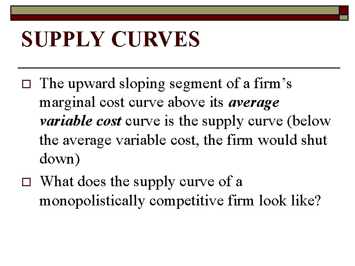 SUPPLY CURVES o o The upward sloping segment of a firm’s marginal cost curve