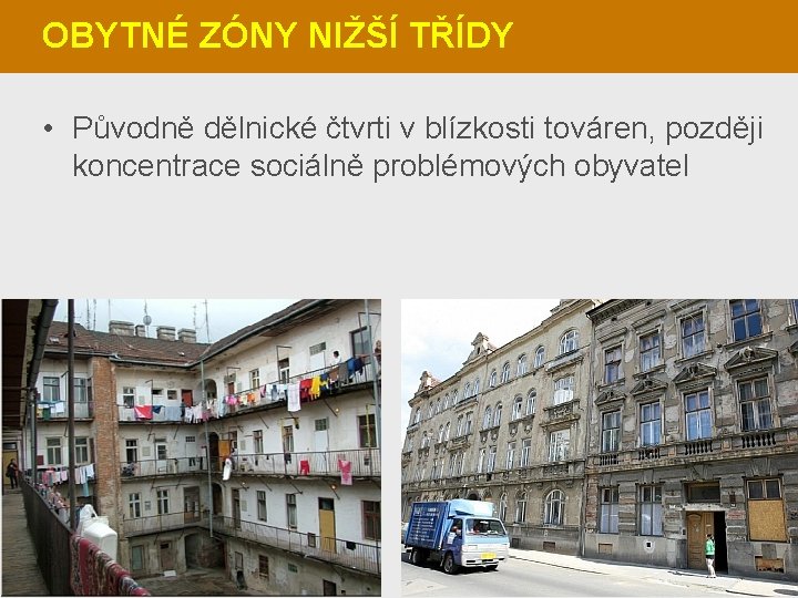 OBYTNÉ ZÓNY NIŽŠÍ TŘÍDY • Původně dělnické čtvrti v blízkosti továren, později koncentrace sociálně