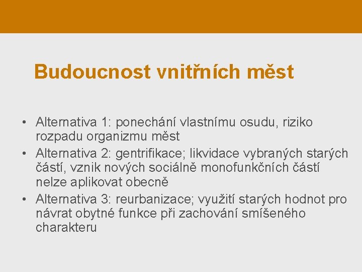 Budoucnost vnitřních měst • Alternativa 1: ponechání vlastnímu osudu, riziko rozpadu organizmu měst •