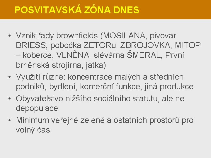 POSVITAVSKÁ ZÓNA DNES • Vznik řady brownfields (MOSILANA, pivovar BRIESS, pobočka ZETORu, ZBROJOVKA, MITOP