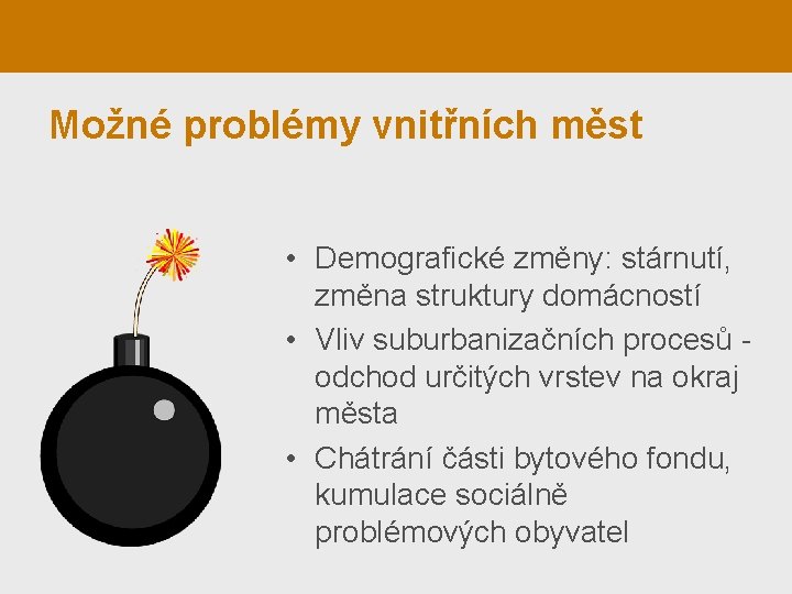 Možné problémy vnitřních měst • Demografické změny: stárnutí, změna struktury domácností • Vliv suburbanizačních