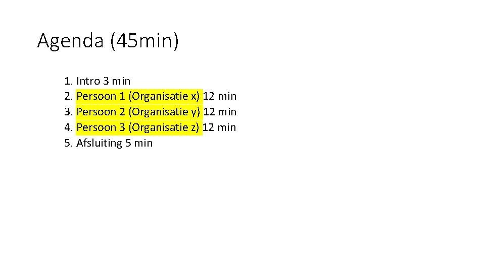 Agenda (45 min) 1. Intro 3 min 2. Persoon 1 (Organisatie x) 12 min