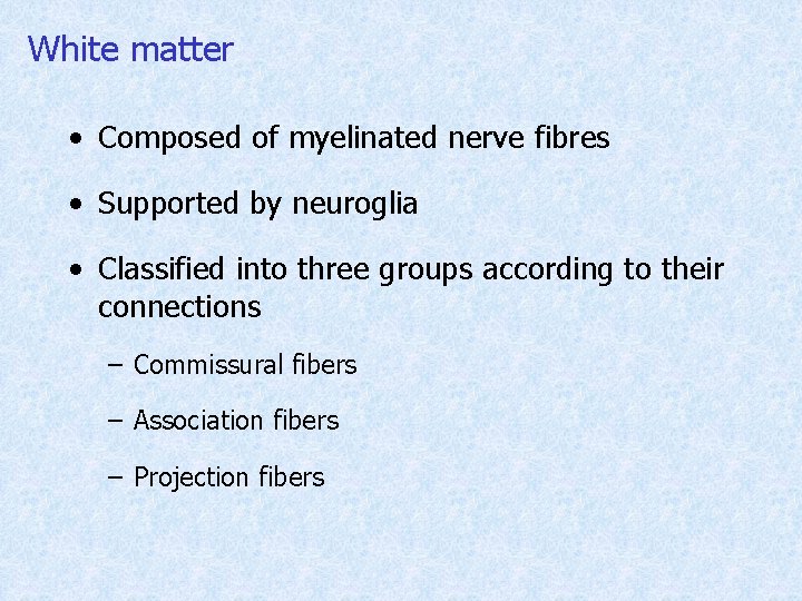 White matter • Composed of myelinated nerve fibres • Supported by neuroglia • Classified