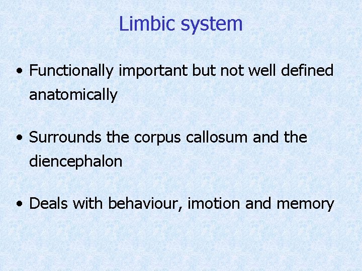 Limbic system • Functionally important but not well defined anatomically • Surrounds the corpus
