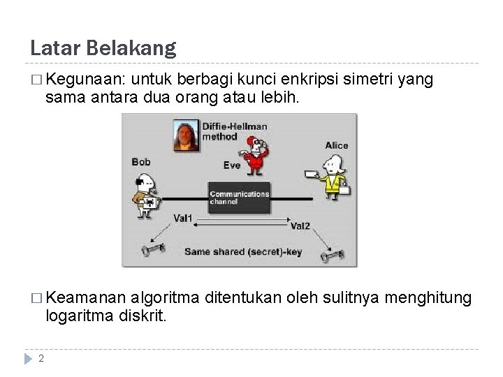 Latar Belakang � Kegunaan: untuk berbagi kunci enkripsi simetri yang sama antara dua orang