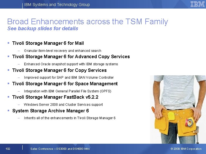 IBM Systems and Technology Group Broad Enhancements across the TSM Family See backup slides