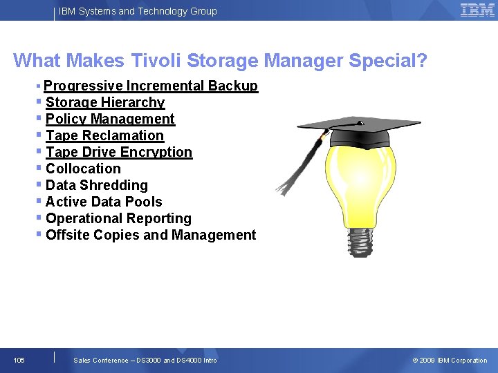 IBM Systems and Technology Group What Makes Tivoli Storage Manager Special? Progressive Incremental Backup