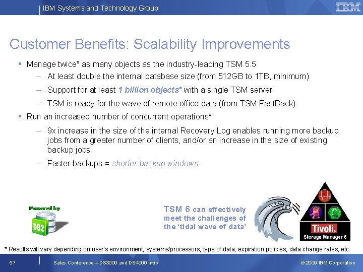 IBM Systems and Technology Group Customer Benefits: Scalability Improvements Manage twice* as many objects