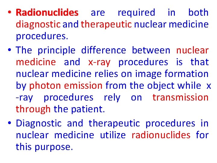  • Radionuclides are required in both diagnostic and therapeutic nuclear medicine procedures. •