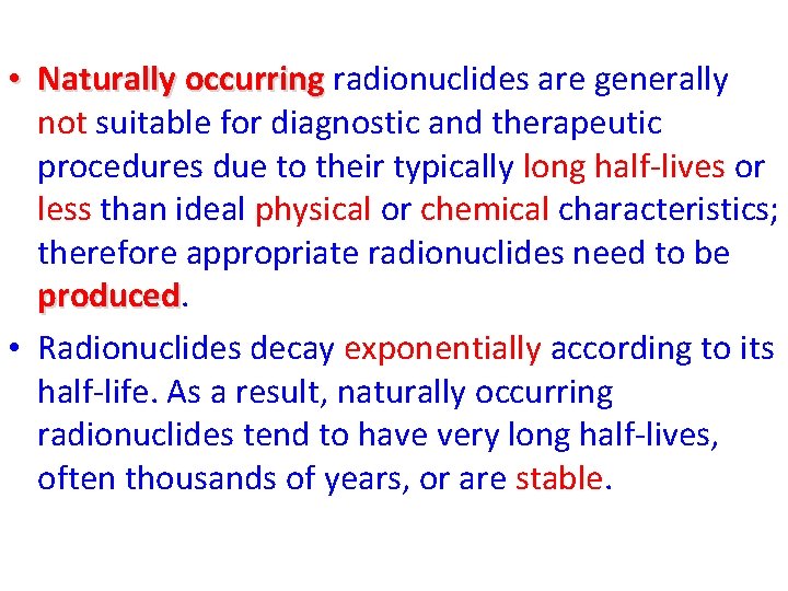  • Naturally occurring radionuclides are generally not suitable for diagnostic and therapeutic procedures