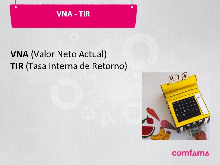 VNA - TIR VNA (Valor Neto Actual) TIR (Tasa Interna de Retorno) 