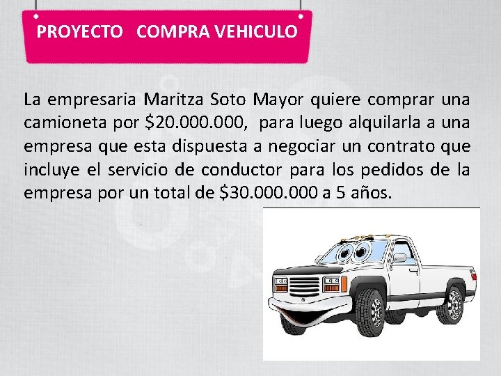 PROYECTO COMPRA VEHICULO La empresaria Maritza Soto Mayor quiere comprar una camioneta por $20.