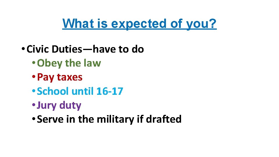 What is expected of you? • Civic Duties—have to do • Obey the law