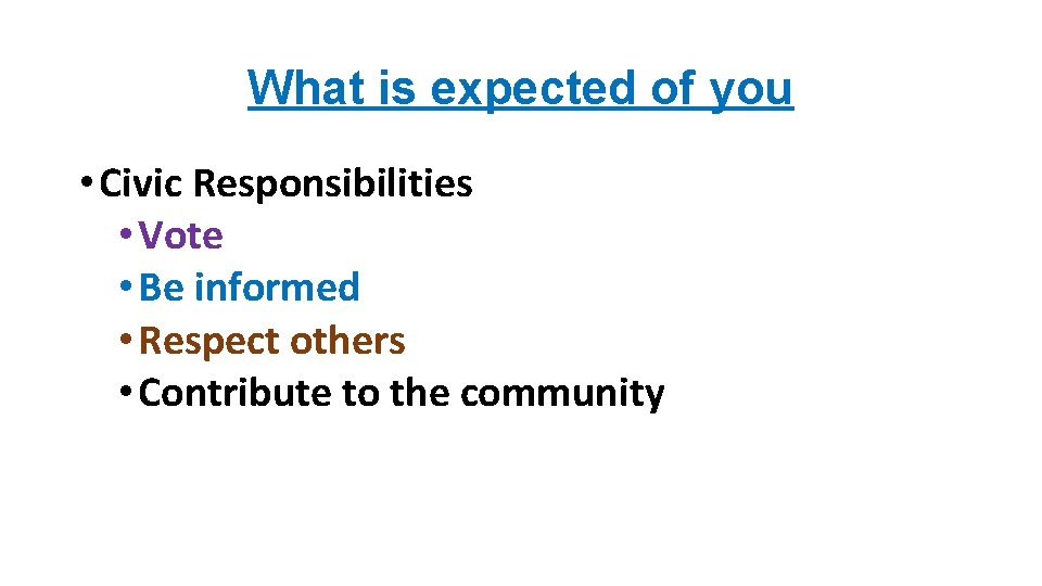 What is expected of you • Civic Responsibilities • Vote • Be informed •