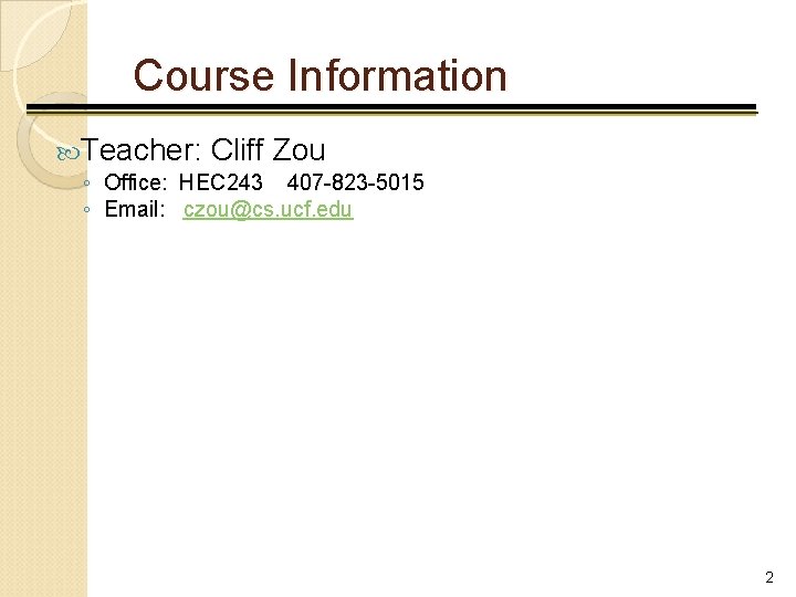 Course Information Teacher: Cliff Zou ◦ Office: HEC 243 407 -823 -5015 ◦ Email: