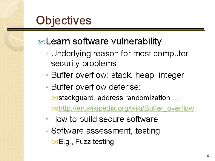 Objectives Learn software vulnerability ◦ Underlying reason for most computer security problems ◦ Buffer