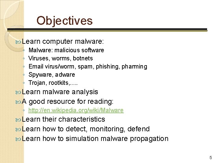 Objectives Learn computer malware: ◦ Malware: malicious software ◦ Viruses, worms, botnets ◦ Email