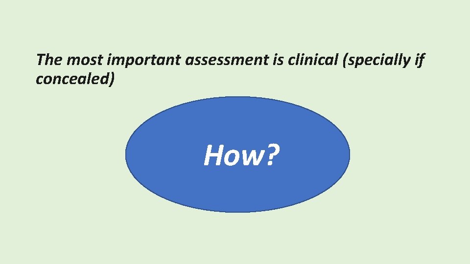 The most important assessment is clinical (specially if concealed) How? 