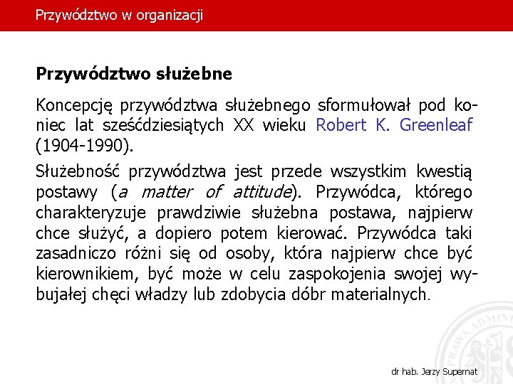 Przywództwo w organizacji Przywództwo służebne Koncepcję przywództwa służebnego sformułował pod koniec lat sześćdziesiątych XX