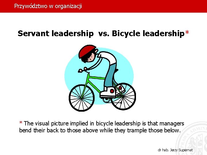 Przywództwo w organizacji Servant leadership vs. Bicycle leadership* * The visual picture implied in