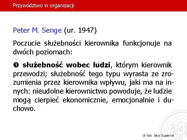 Przywództwo w organizacji Peter M. Senge (ur. 1947) Poczucie służebności kierownika funkcjonuje na dwóch