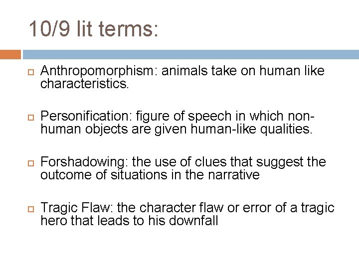 10/9 lit terms: Anthropomorphism: animals take on human like characteristics. Personification: figure of speech