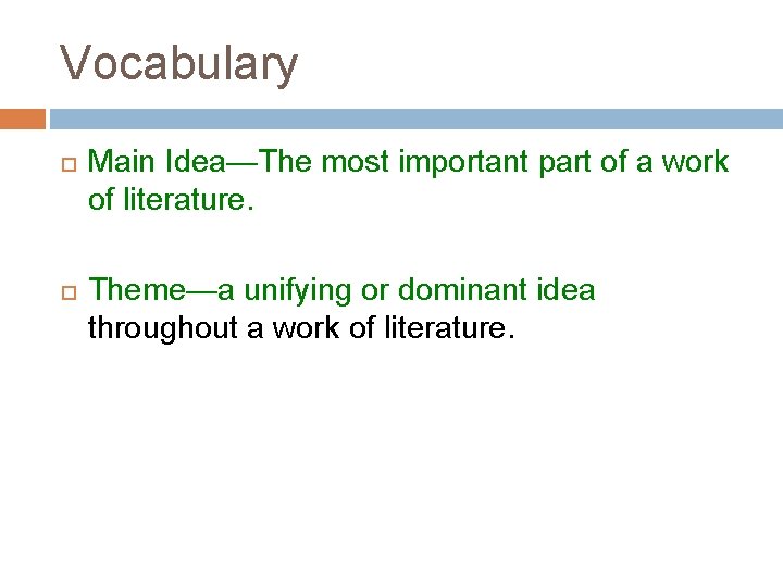 Vocabulary Main Idea—The most important part of a work of literature. Theme—a unifying or