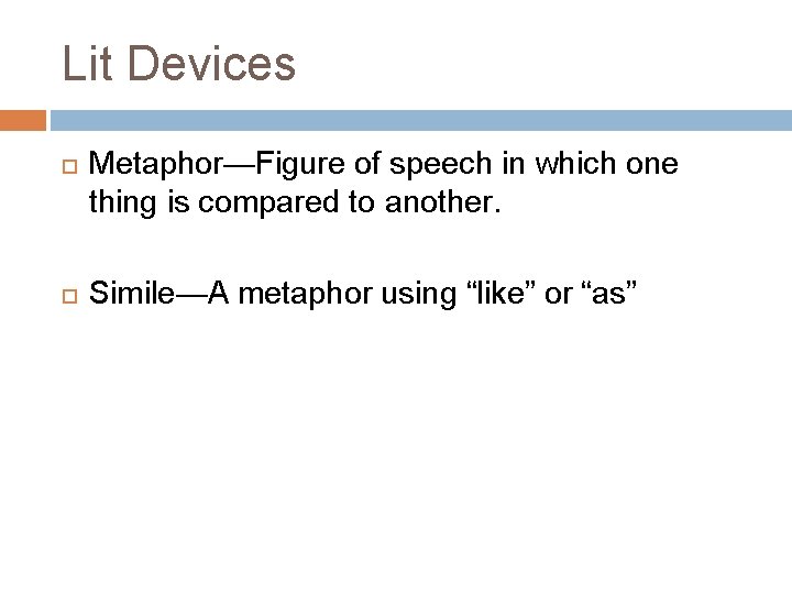 Lit Devices Metaphor—Figure of speech in which one thing is compared to another. Simile—A