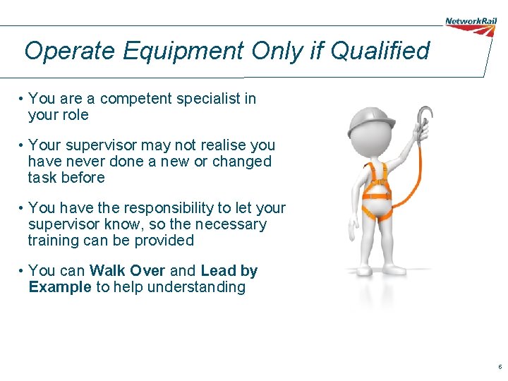 Operate Equipment Only if Qualified • You are a competent specialist in your role