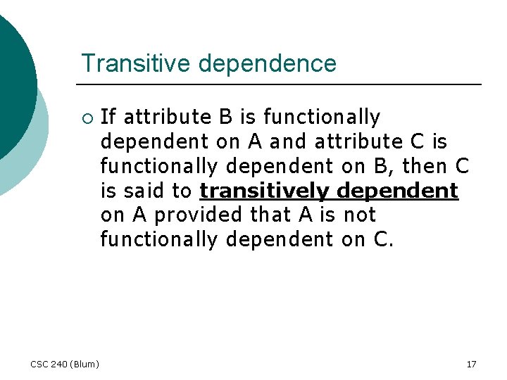 Transitive dependence ¡ CSC 240 (Blum) If attribute B is functionally dependent on A