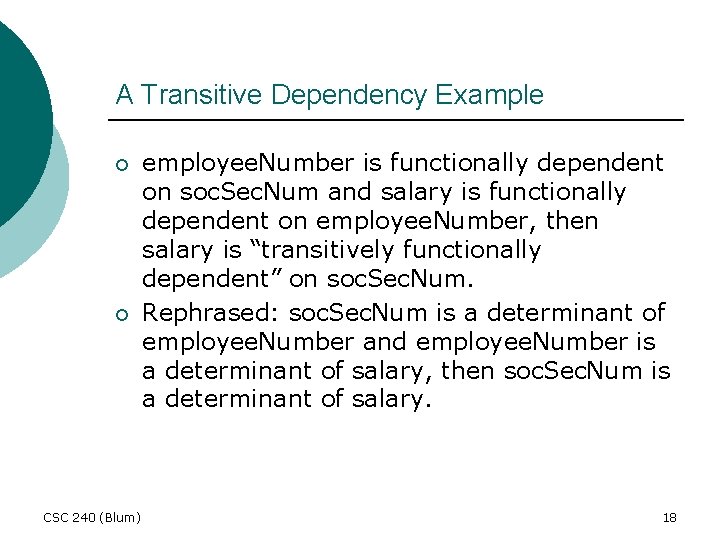 A Transitive Dependency Example ¡ ¡ CSC 240 (Blum) employee. Number is functionally dependent