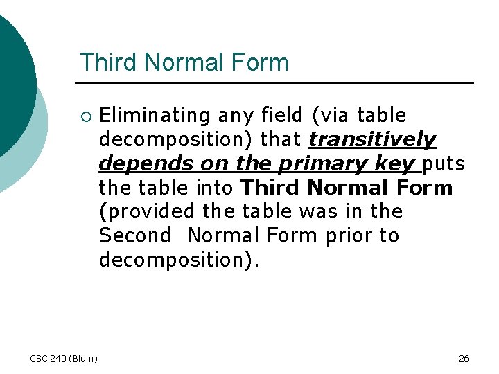 Third Normal Form ¡ CSC 240 (Blum) Eliminating any field (via table decomposition) that