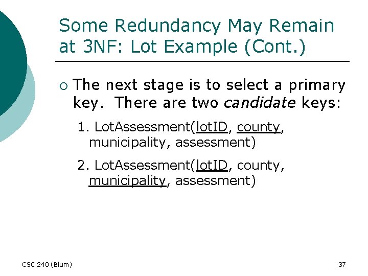 Some Redundancy May Remain at 3 NF: Lot Example (Cont. ) ¡ The next