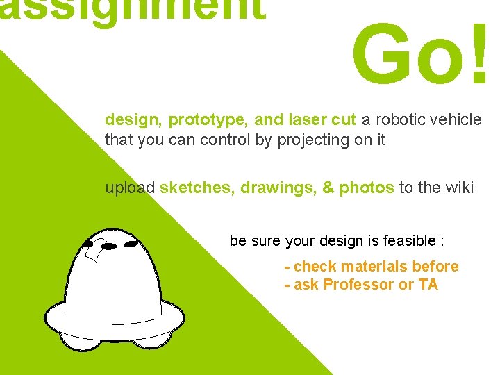 assignment Go! design, prototype, and laser cut a robotic vehicle that you can control assignment Go! design, prototype, and laser cut a robotic vehicle that you can control