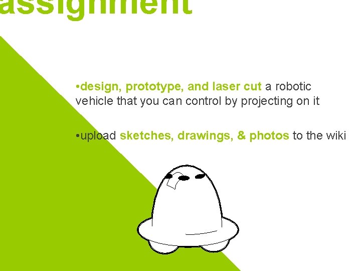 assignment • design, prototype, and laser cut a robotic vehicle that you can control assignment • design, prototype, and laser cut a robotic vehicle that you can control