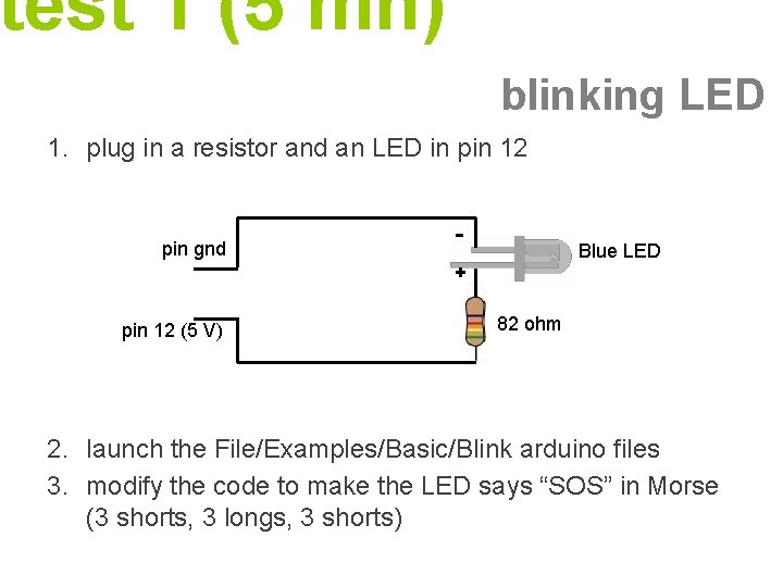test 1 (5 mn) blinking LED 1. plug in a resistor and an LED test 1 (5 mn) blinking LED 1. plug in a resistor and an LED