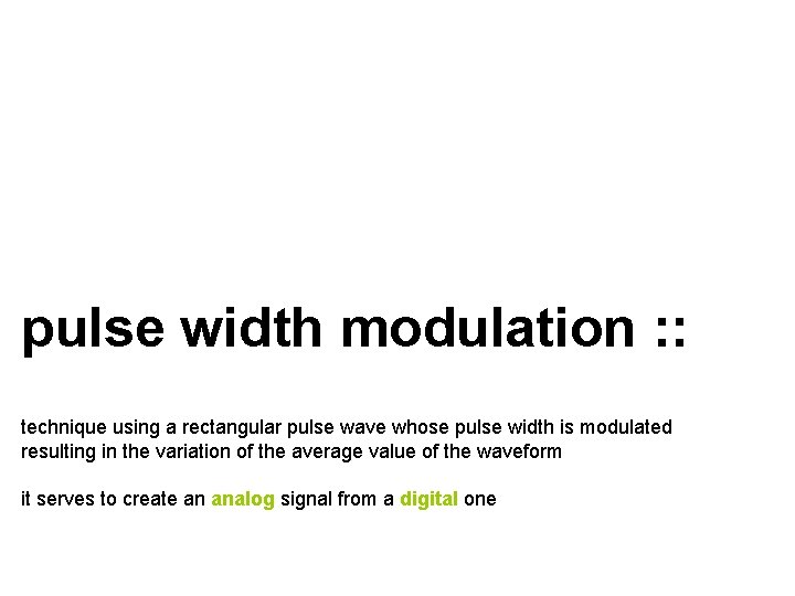 pulse width modulation : : technique using a rectangular pulse wave whose pulse width pulse width modulation : : technique using a rectangular pulse wave whose pulse width