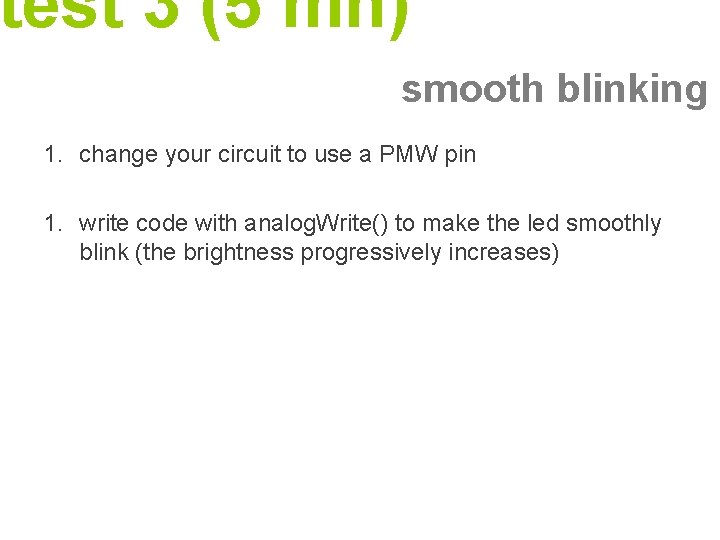 test 3 (5 mn) smooth blinking 1. change your circuit to use a PMW test 3 (5 mn) smooth blinking 1. change your circuit to use a PMW