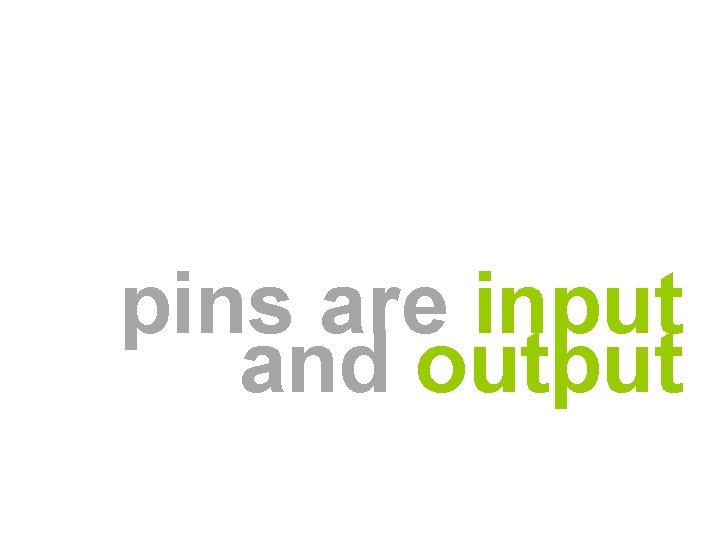 pins are input and output pins are input and output