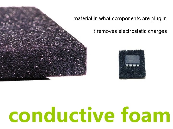 material in what components are plug in it removes electrostatic charges conductive foam material in what components are plug in it removes electrostatic charges conductive foam