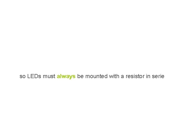 so LEDs must always be mounted with a resistor in serie so LEDs must always be mounted with a resistor in serie