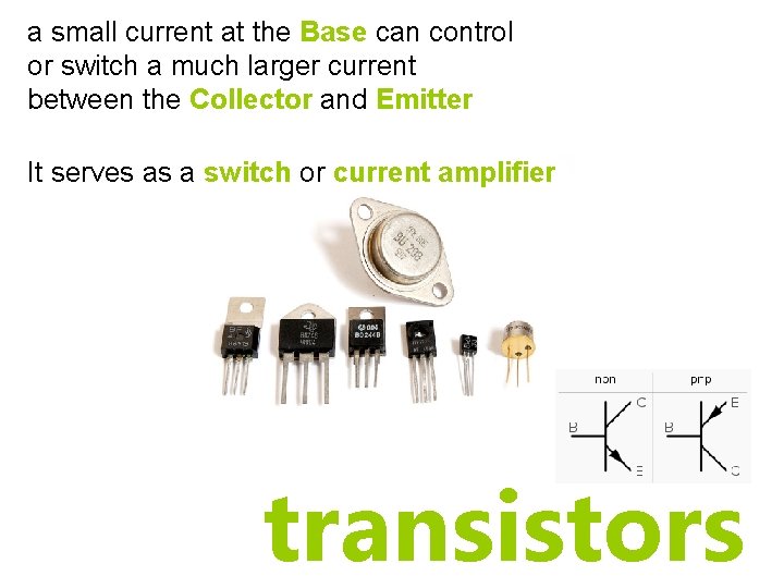 a small current at the Base can control or switch a much larger current a small current at the Base can control or switch a much larger current
