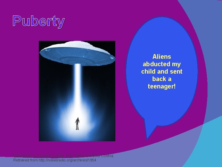 Puberty Aliens abducted my child and sent back a teenager! Noliesradio. org. [online image].