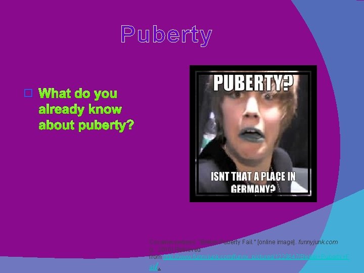 Puberty � What do you already know about puberty? Cocainecowboys. “Beiber Puberty Fail. ”