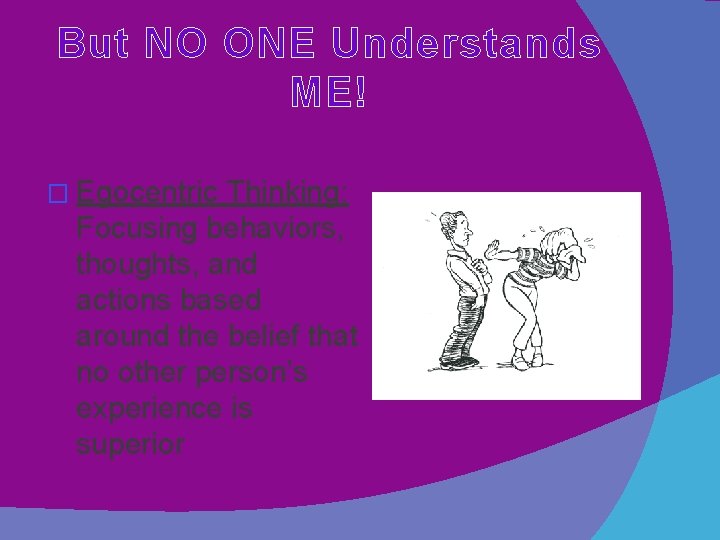 But NO ONE Understands ME! � Egocentric Thinking: Focusing behaviors, thoughts, and actions based