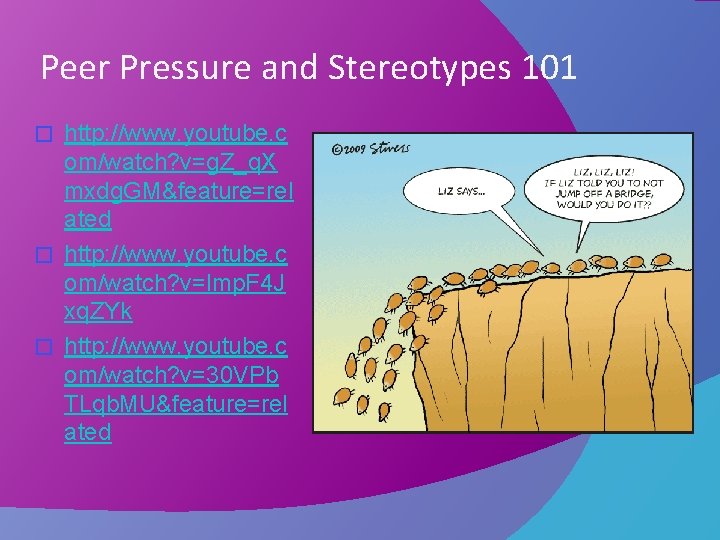 Peer Pressure and Stereotypes 101 http: //www. youtube. c om/watch? v=g. Z_q. X mxdg.