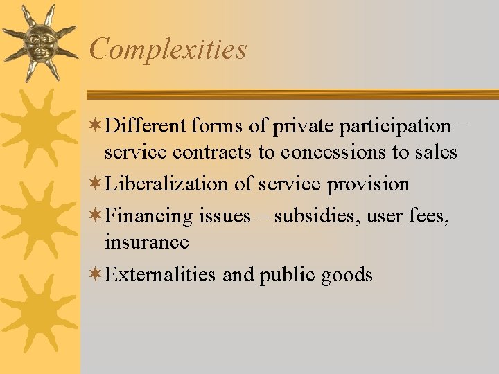 Complexities ¬Different forms of private participation – service contracts to concessions to sales ¬Liberalization