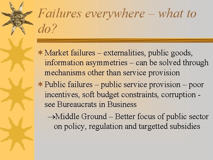 Failures everywhere – what to do? ¬ Market failures – externalities, public goods, information