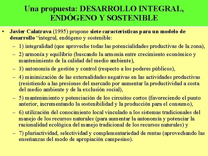 Una propuesta: DESARROLLO INTEGRAL, ENDÓGENO Y SOSTENIBLE • Javier Calatrava (1995) propone siete características