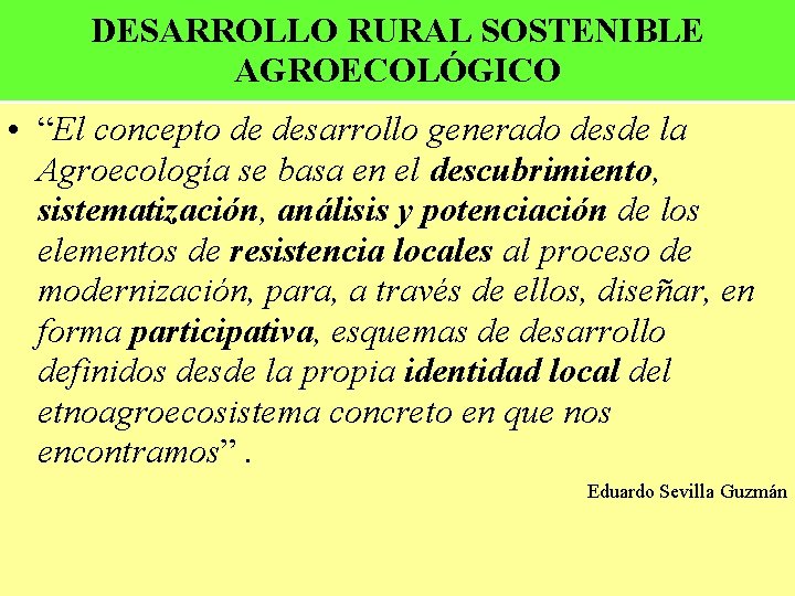 DESARROLLO RURAL SOSTENIBLE AGROECOLÓGICO • “El concepto de desarrollo generado desde la Agroecología se